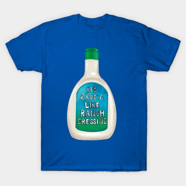 Exotic Like Ranch Dressing T-Shirt by KatieMorrisArt